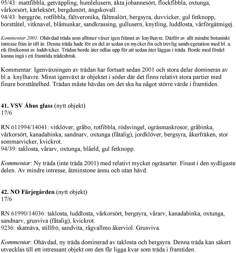 Kommentar 2001: Ohävdad träda som alltmer växer igen främst av knylhavre. Därför av allt mindre botaniskt intresse från år till år.