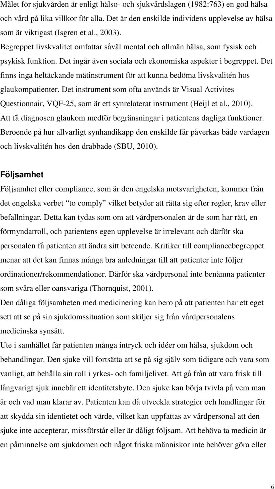 Det finns inga heltäckande mätinstrument för att kunna bedöma livskvalitén hos glaukompatienter.