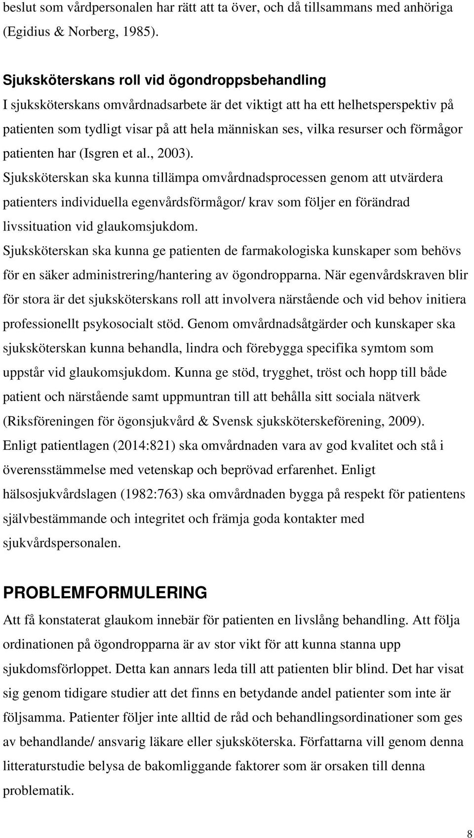 och förmågor patienten har (Isgren et al., 23).