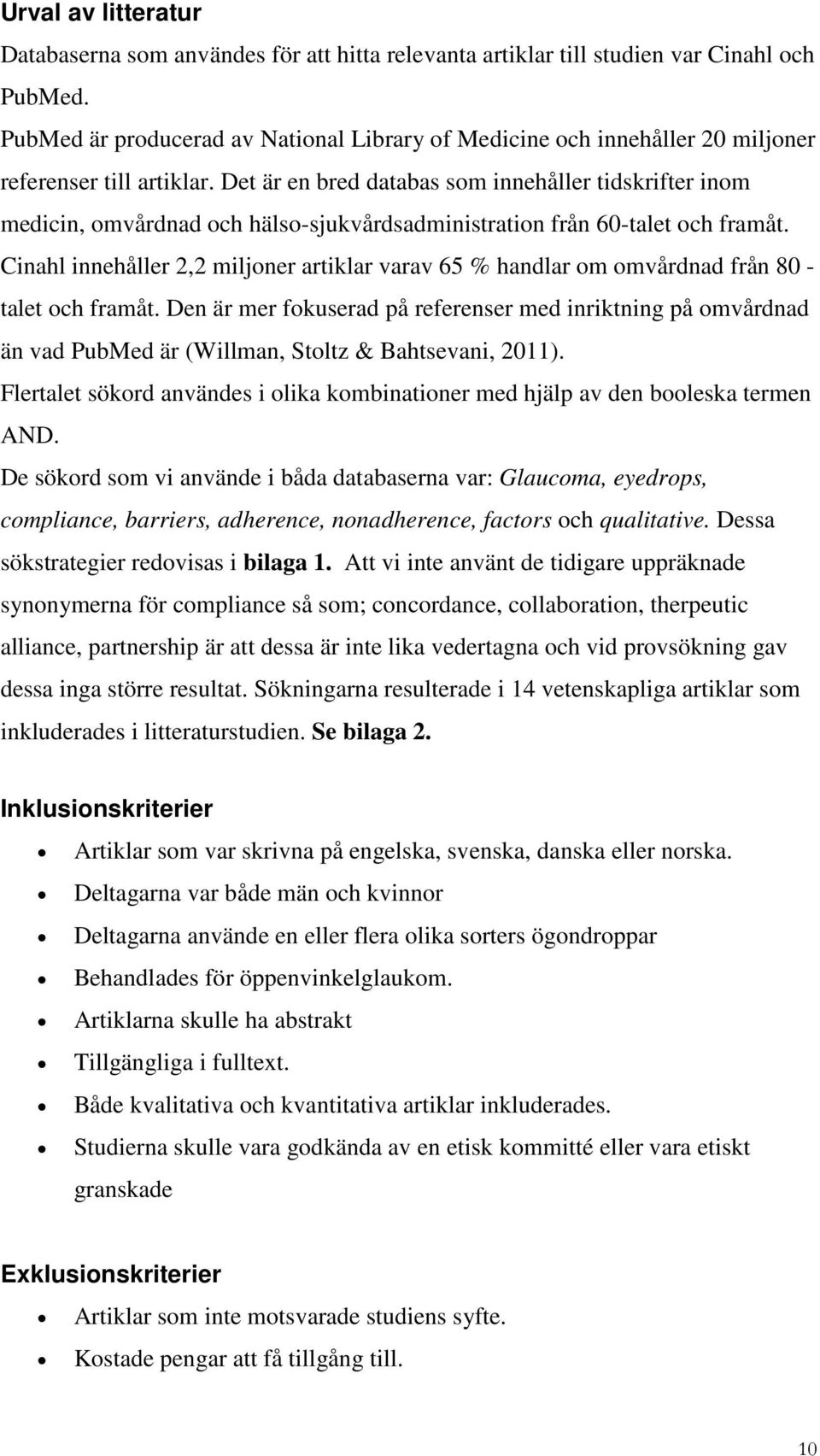 Det är en bred databas som innehåller tidskrifter inom medicin, omvårdnad och hälso-sjukvårdsadministration från 6-talet och framåt.