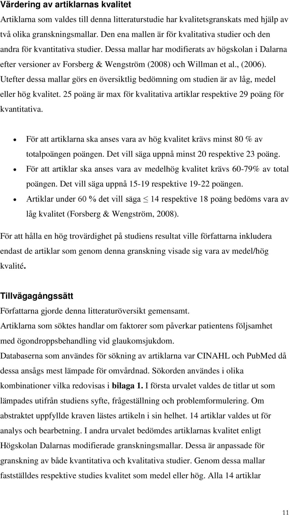 , (26). Utefter dessa mallar görs en översiktlig bedömning om studien är av låg, medel eller hög kvalitet. 25 poäng är max för kvalitativa artiklar respektive 29 poäng för kvantitativa.