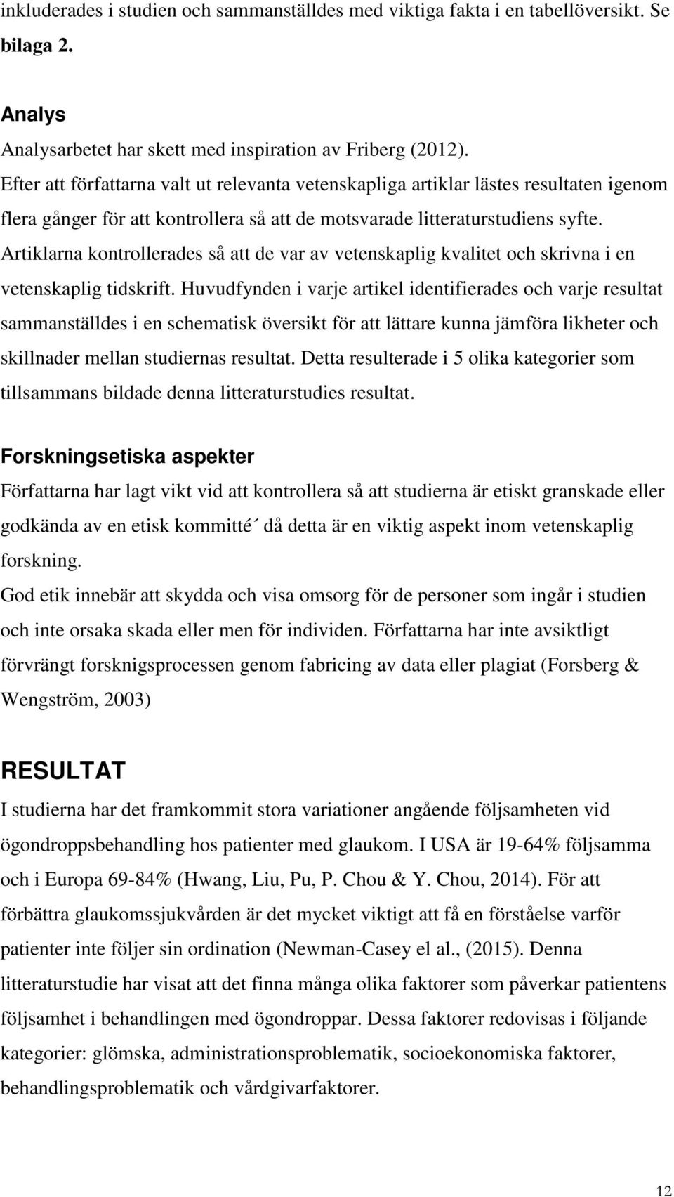 Artiklarna kontrollerades så att de var av vetenskaplig kvalitet och skrivna i en vetenskaplig tidskrift.