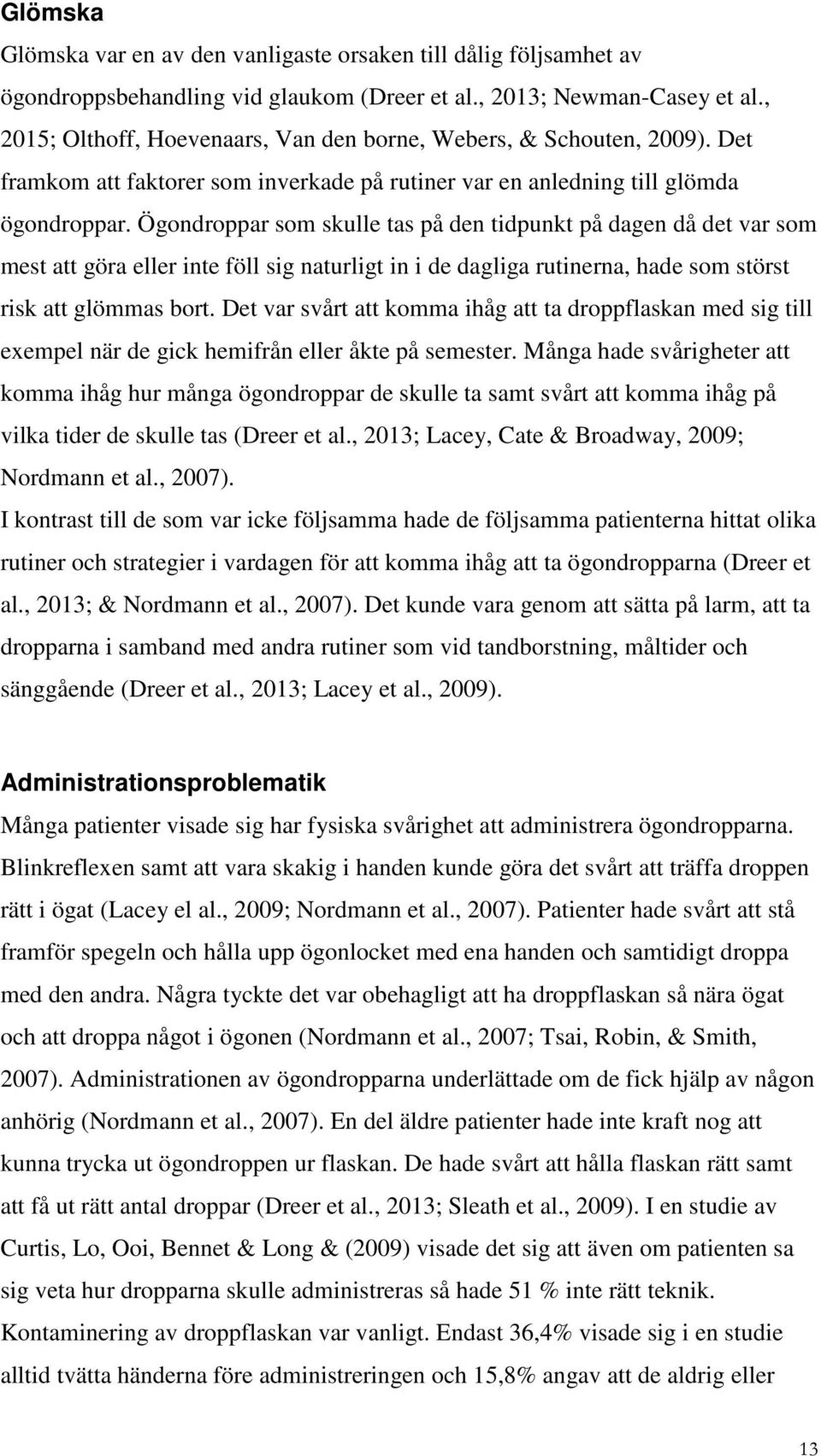 Ögondroppar som skulle tas på den tidpunkt på dagen då det var som mest att göra eller inte föll sig naturligt in i de dagliga rutinerna, hade som störst risk att glömmas bort.