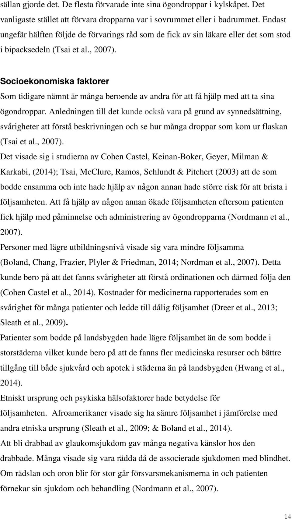 Socioekonomiska faktorer Som tidigare nämnt är många beroende av andra för att få hjälp med att ta sina ögondroppar.