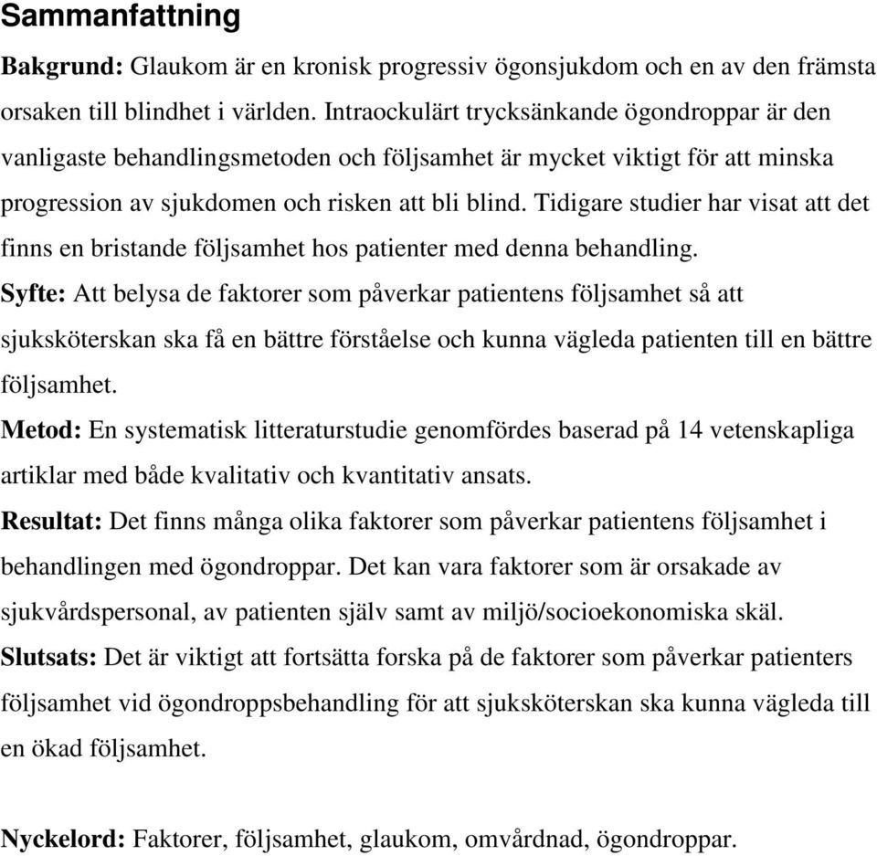 Tidigare studier har visat att det finns en bristande följsamhet hos patienter med denna behandling.