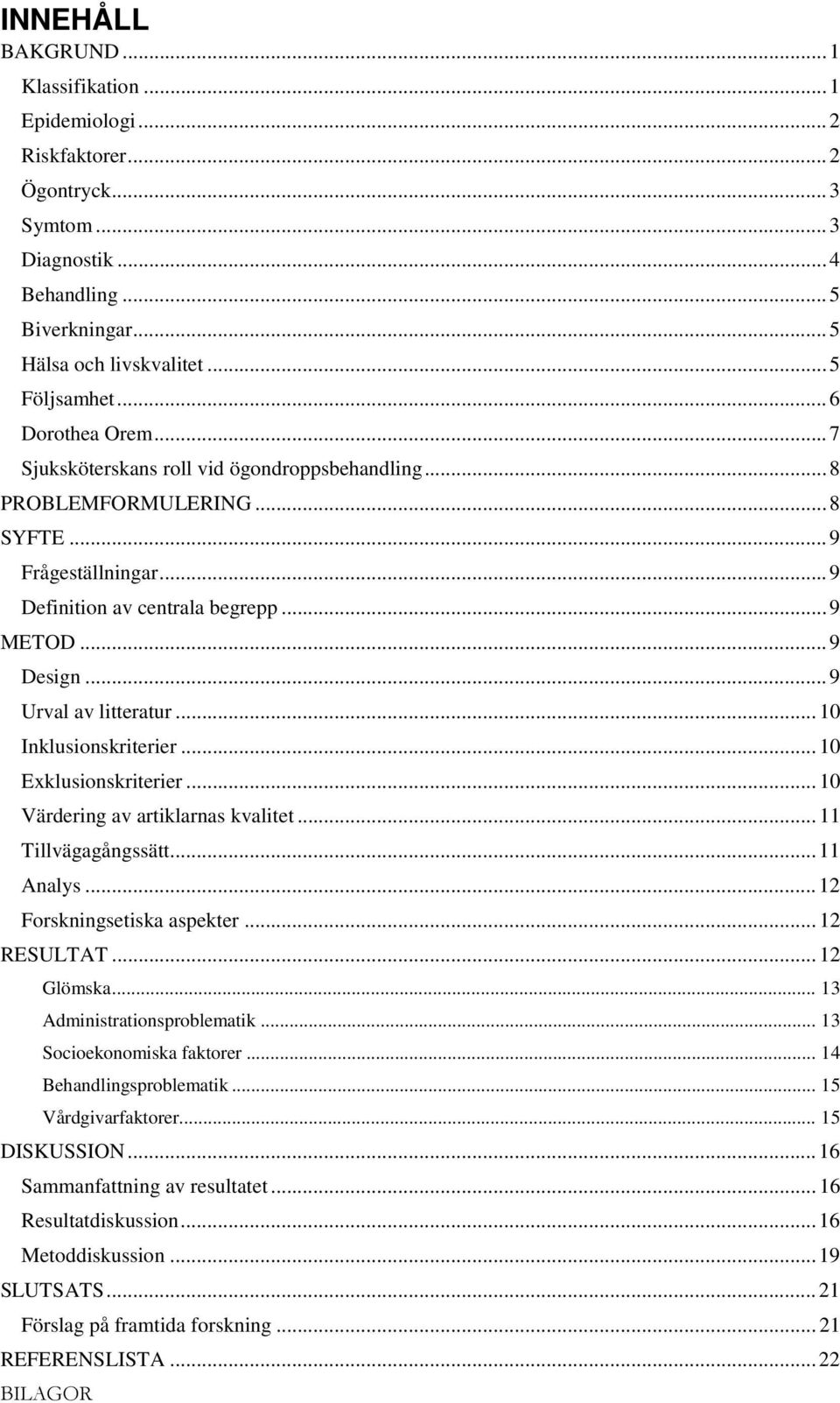 .. 9 Urval av litteratur... 1 Inklusionskriterier... 1 Exklusionskriterier... 1 Värdering av artiklarnas kvalitet... 11 Tillvägagångssätt... 11 Analys... 12 Forskningsetiska aspekter... 12 RESULTAT.