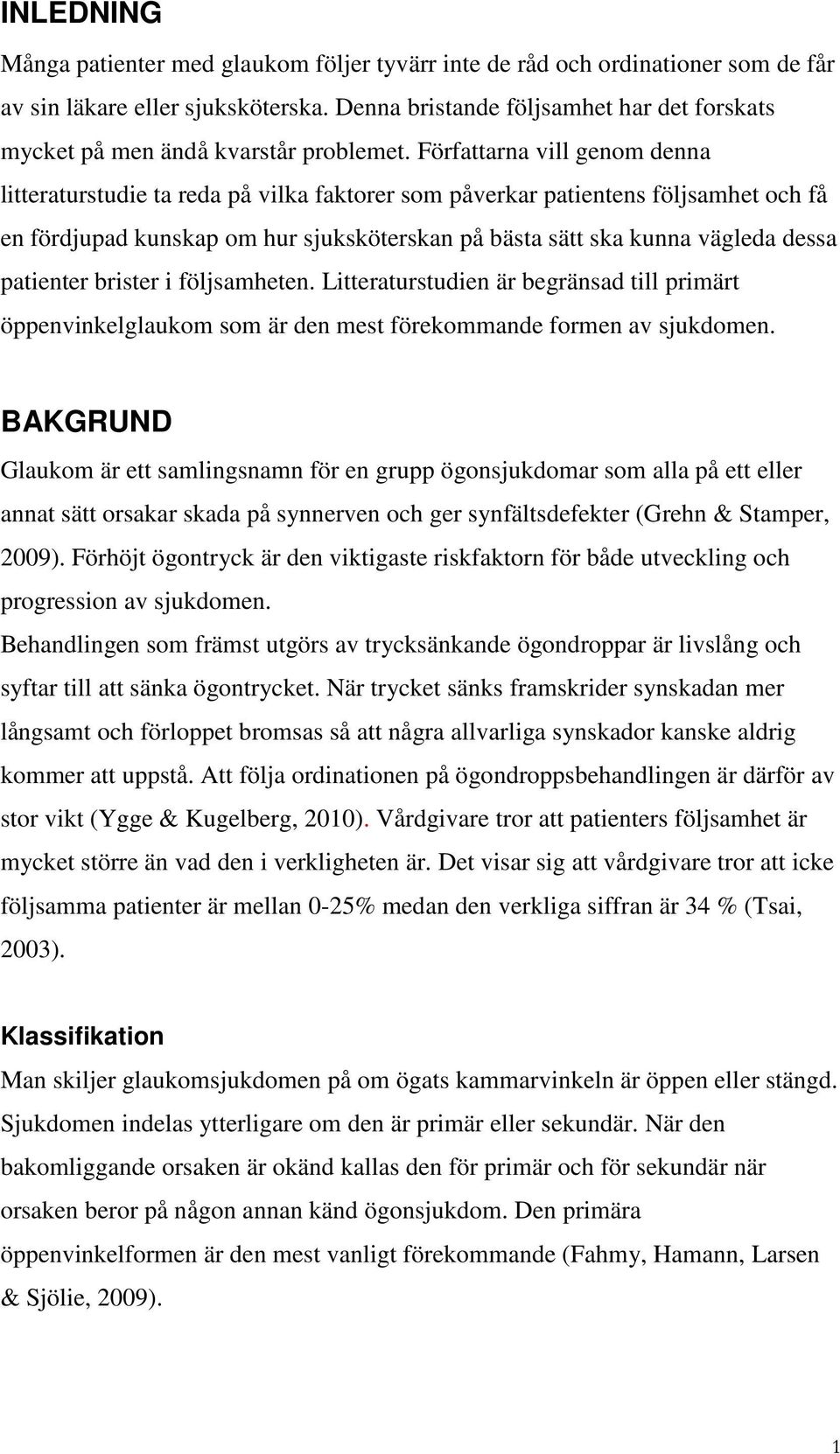 Författarna vill genom denna litteraturstudie ta reda på vilka faktorer som påverkar patientens följsamhet och få en fördjupad kunskap om hur sjuksköterskan på bästa sätt ska kunna vägleda dessa