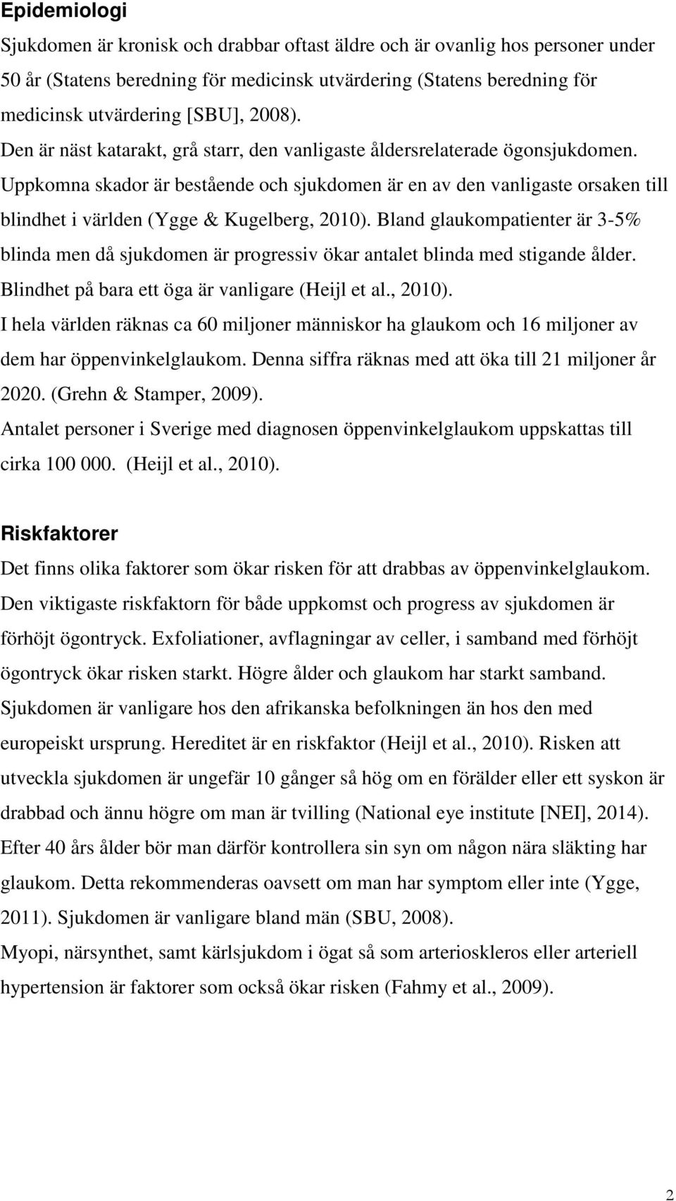 Uppkomna skador är bestående och sjukdomen är en av den vanligaste orsaken till blindhet i världen (Ygge & Kugelberg, 21).