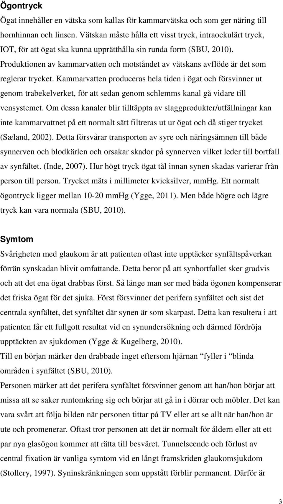 Produktionen av kammarvatten och motståndet av vätskans avflöde är det som reglerar trycket.