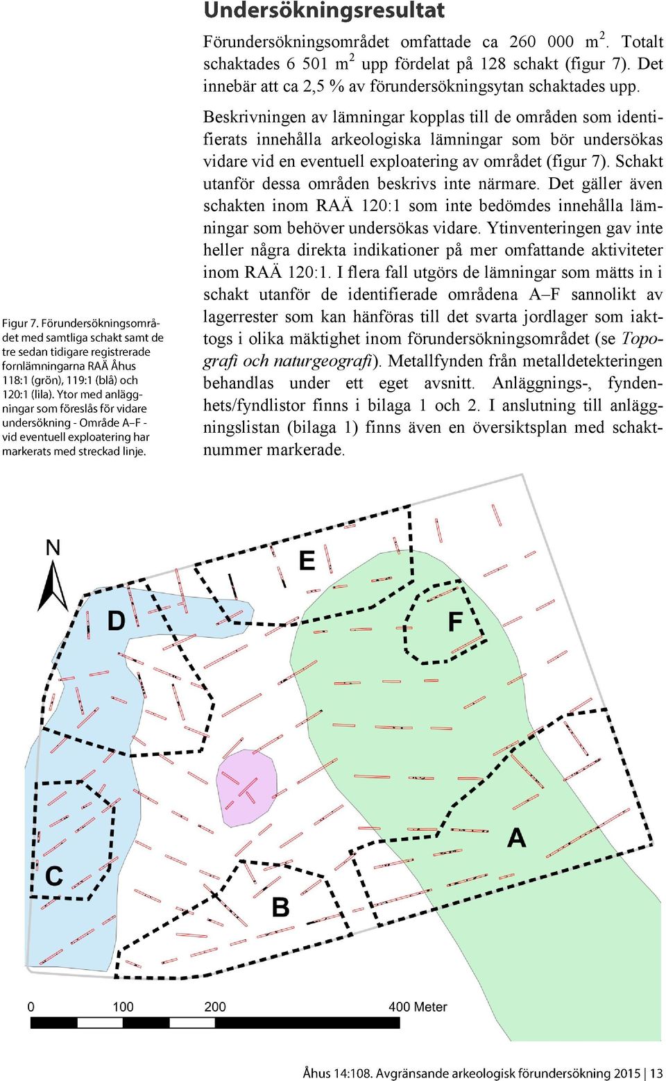 Schakt utanför dessa områden beskrivs inte närmare. Det gäller även schakten inom RAÄ 120:1 som inte bedömdes innehålla lämningar som behöver undersökas vidare.