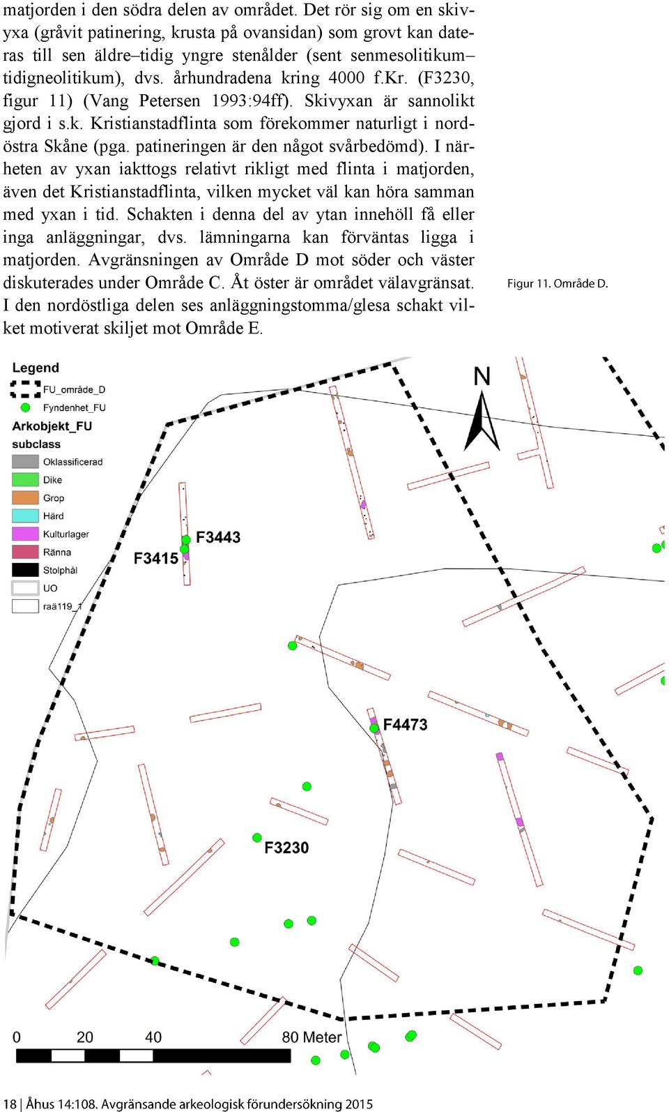 Skivyxan är sannolikt gjord i s.k. Kristianstadflinta som förekommer naturligt i nordöstra Skåne (pga. patineringen är den något svårbedömd).