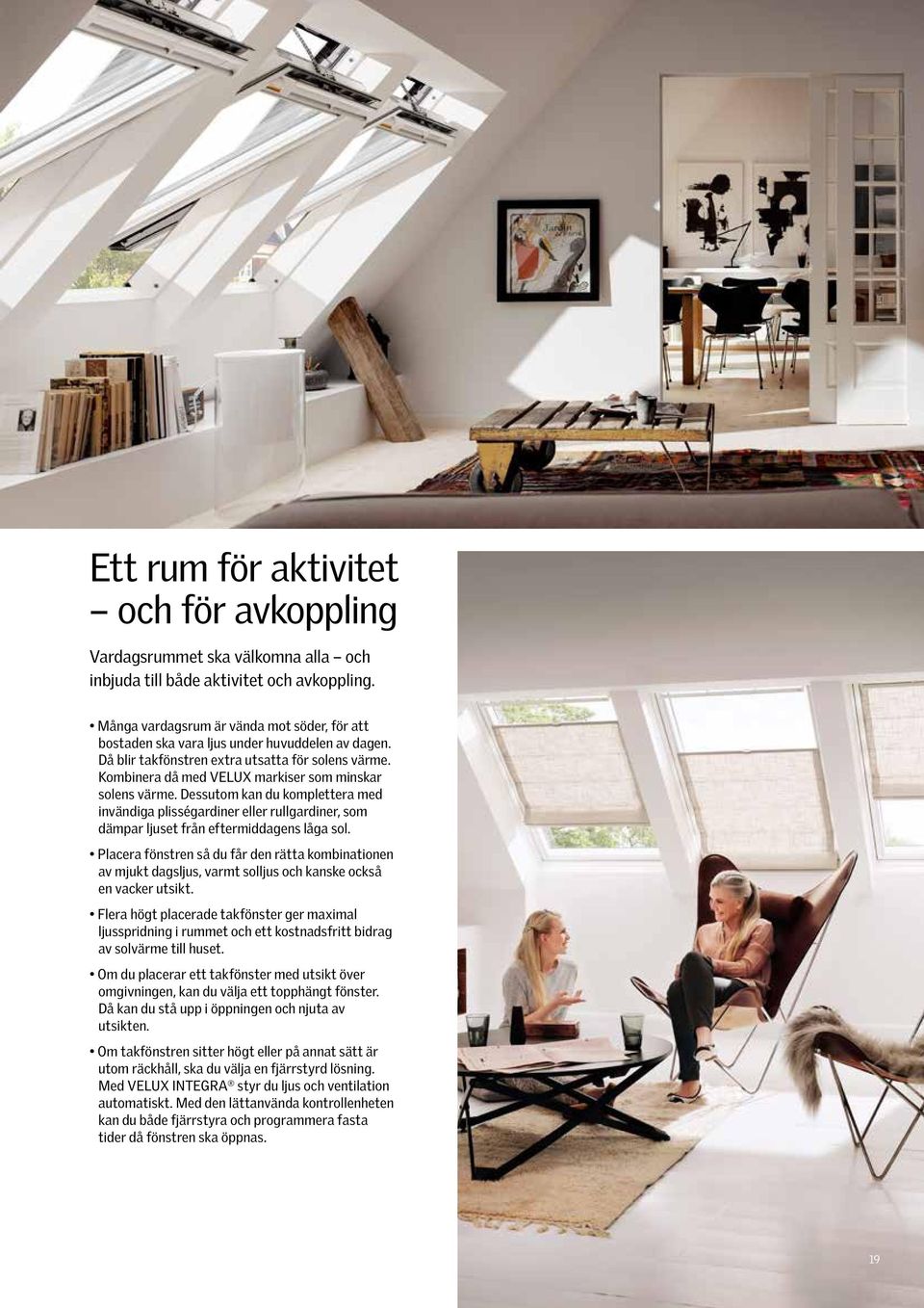 Kombinera då med VELUX markiser som minskar solens värme. Dessutom kan du komplettera med invändiga plisségardiner eller rullgardiner, som dämpar ljuset från eftermiddagens låga sol.