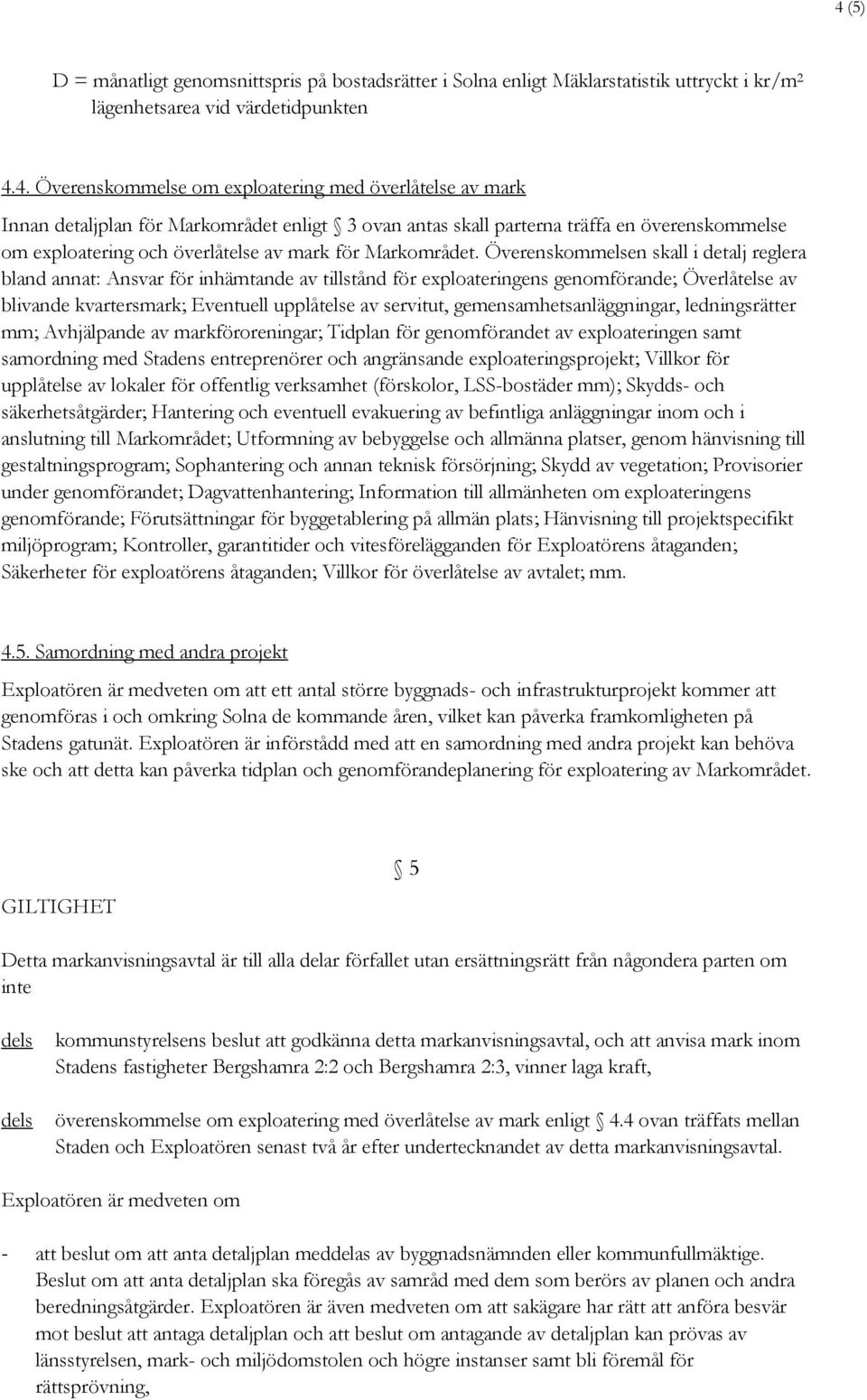 Överenskommelsen skall i detalj reglera bland annat: Ansvar för inhämtande av tillstånd för exploateringens genomförande; Överlåtelse av blivande kvartersmark; Eventuell upplåtelse av servitut,