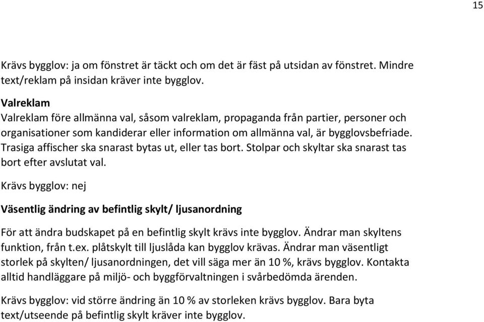 Trasiga affischer ska snarast bytas ut, eller tas bort. Stolpar och skyltar ska snarast tas bort efter avslutat val.