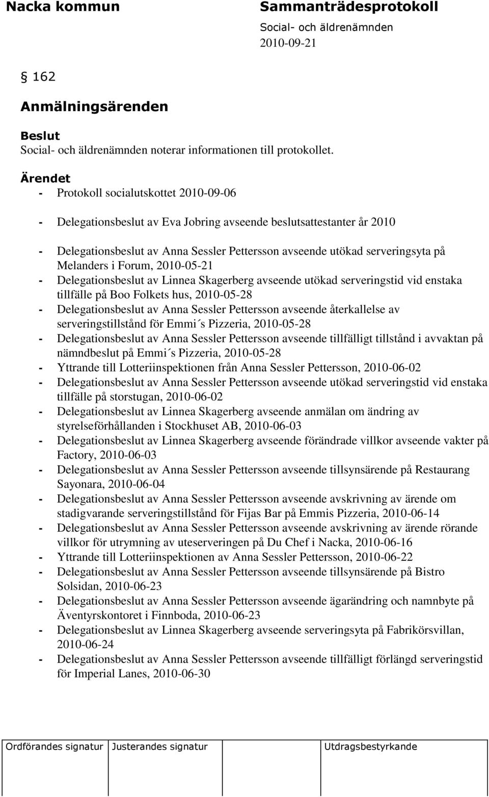 i Forum, 2010-05-21 - Delegationsbeslut av Linnea Skagerberg avseende utökad serveringstid vid enstaka tillfälle på Boo Folkets hus, 2010-05-28 - Delegationsbeslut av Anna Sessler Pettersson avseende