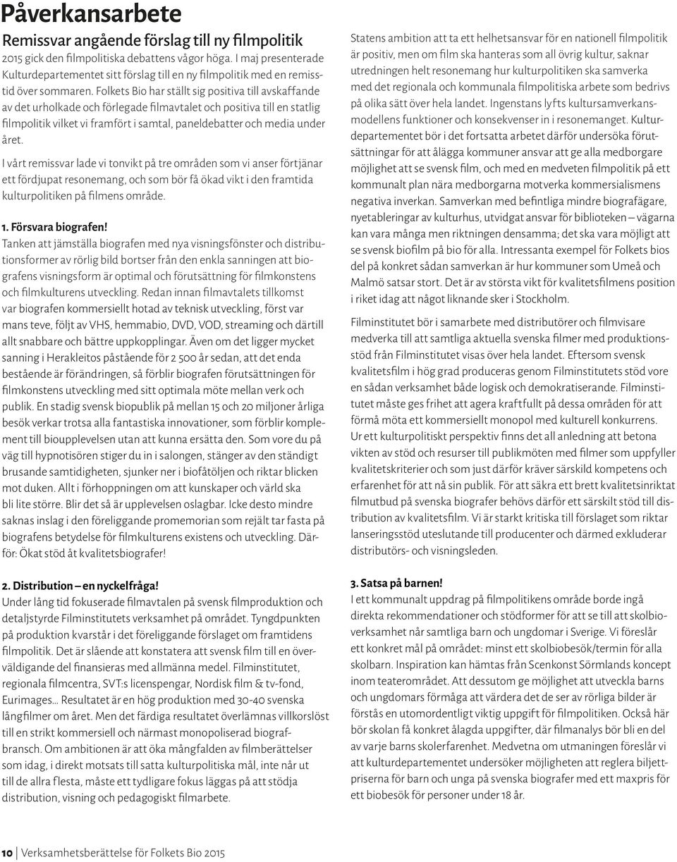 Folkets Bio har ställt sig positiva till avskaf fande av det urholkade och förlegade filmavtalet och positiva till en statlig filmpolitik vilket vi framfört i samtal, paneldebatter och media under