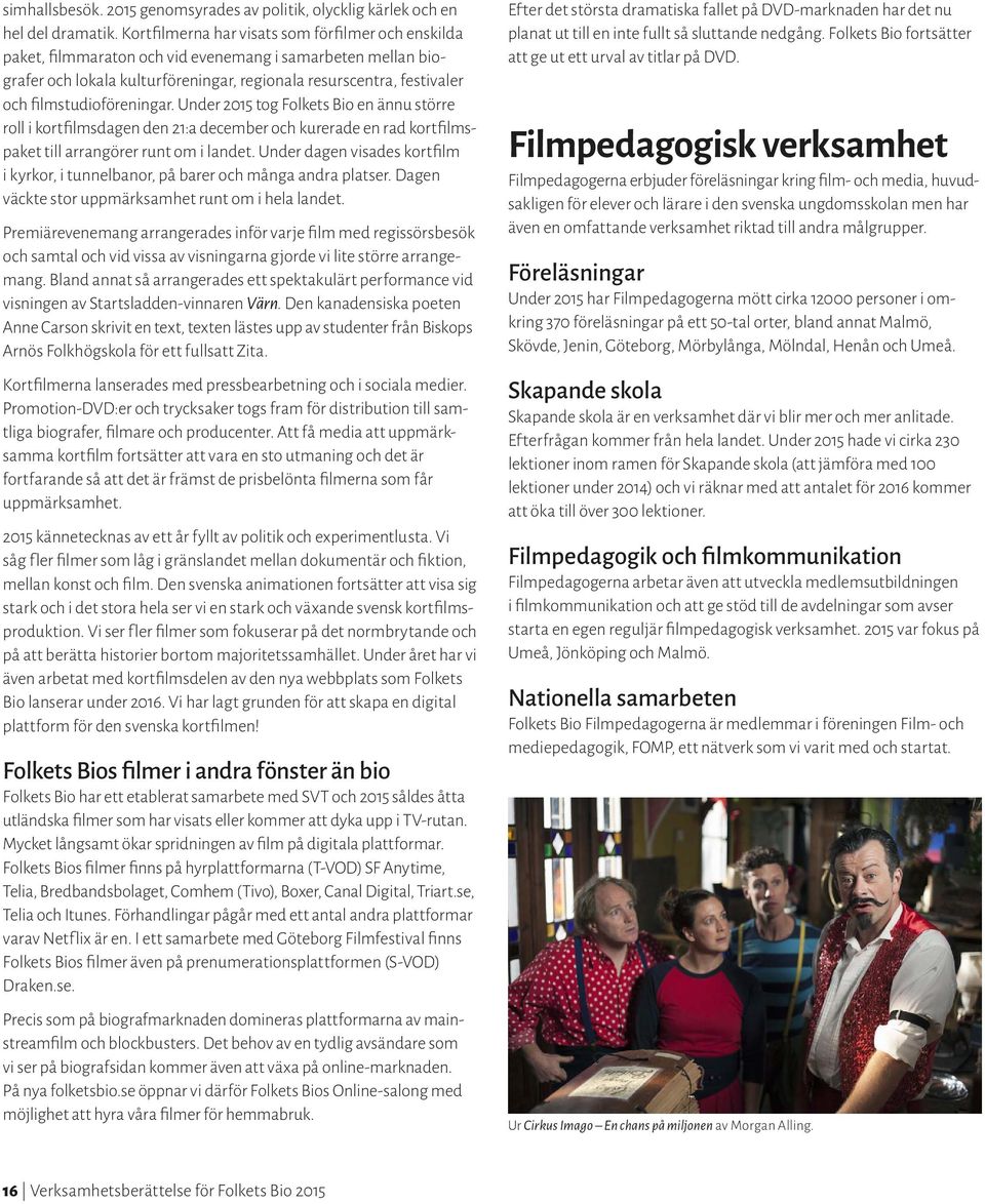 filmstudioföreningar. Under 2015 tog Folkets Bio en ännu större roll i kortfilmsdagen den 21:a december och kurerade en rad kortfilmspaket till arrangörer runt om i landet.