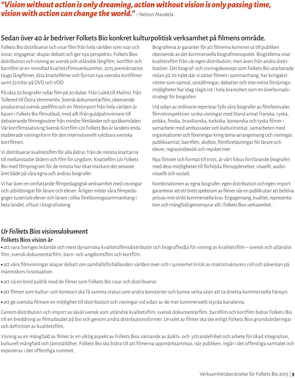 Folkets Bio distribuerar och visar film från hela världen som roar och oroar, engagerar, skapar debatt och ger nya perspektiv.