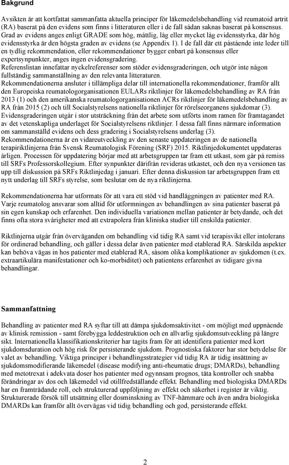I de fall där ett påstående inte leder till en tydlig rekommendation, eller rekommendationer bygger enbart på konsensus eller expertsynpunkter, anges ingen evidensgradering.