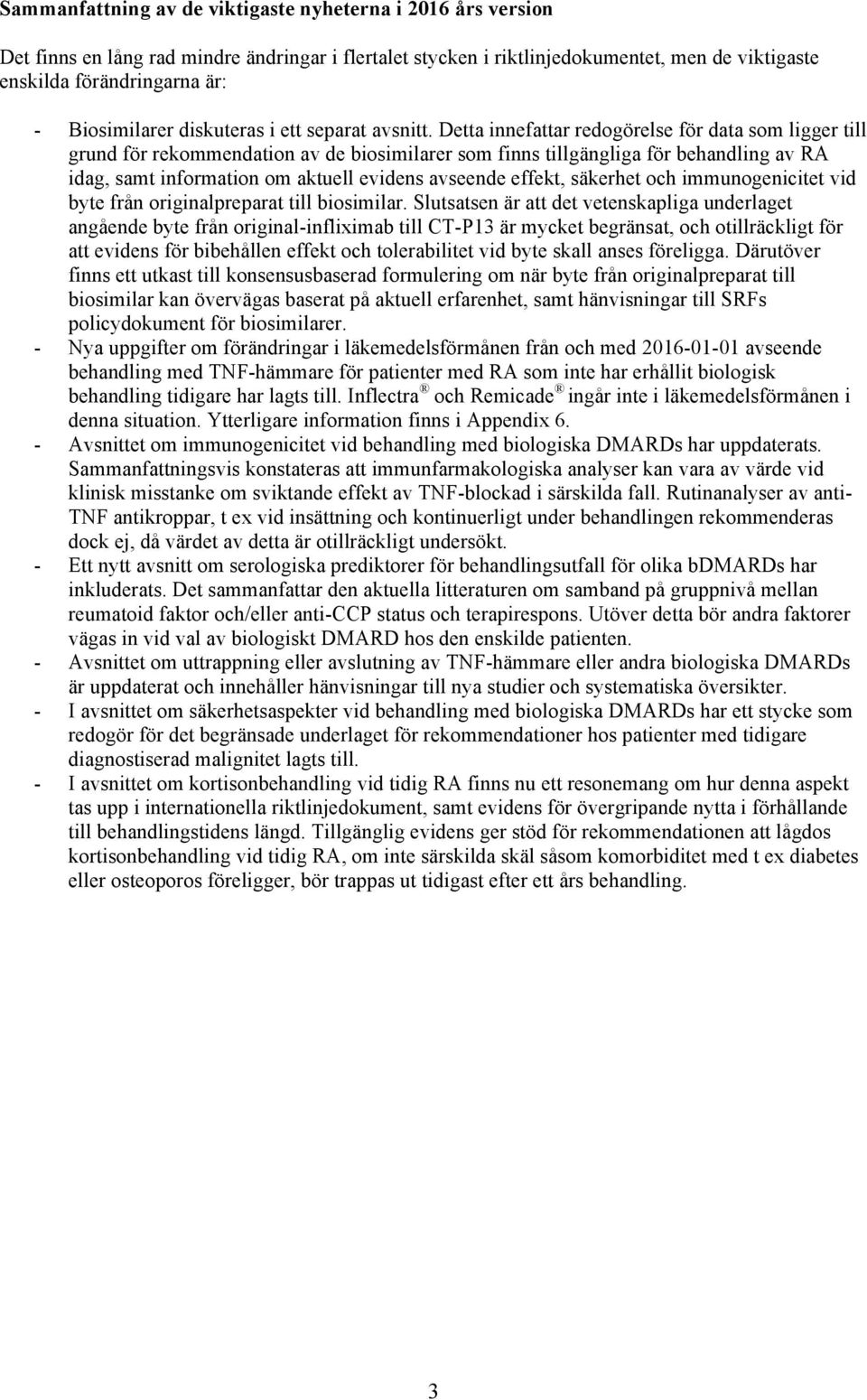 Detta innefattar redogörelse för data som ligger till grund för rekommendation av de biosimilarer som finns tillgängliga för behandling av RA idag, samt information om aktuell evidens avseende