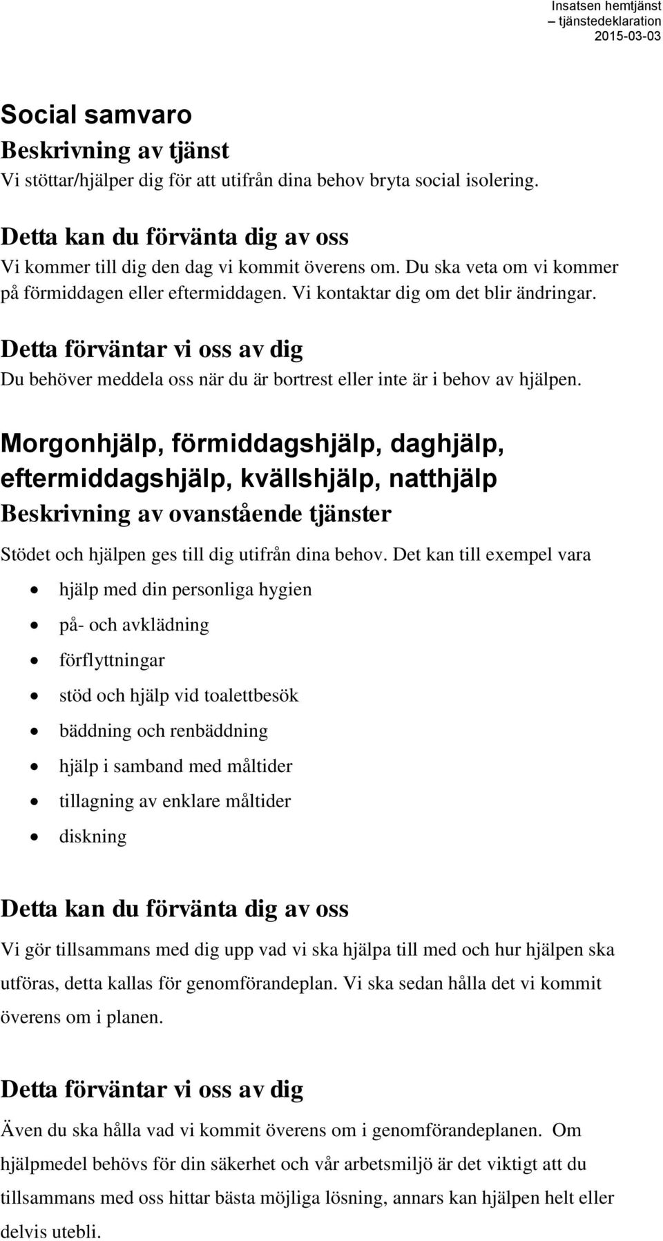 Morgonhjälp, förmiddagshjälp, daghjälp, eftermiddagshjälp, kvällshjälp, natthjälp Beskrivning av ovanstående tjänster Stödet och hjälpen ges till dig utifrån dina behov.