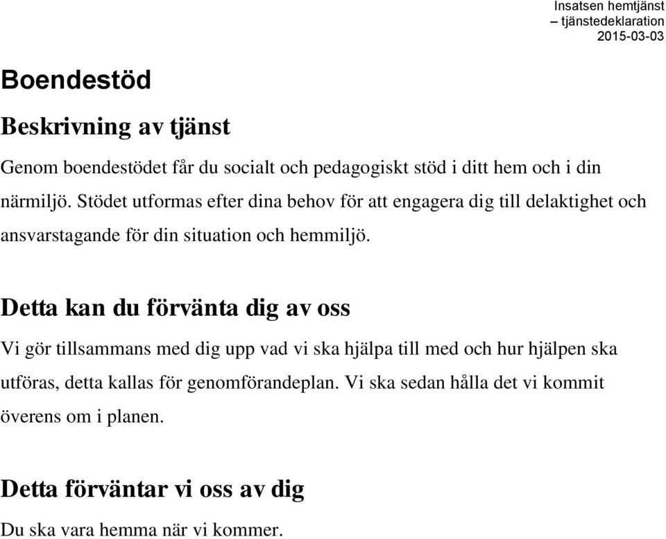 Stödet utformas efter dina behov för att engagera dig till delaktighet och ansvarstagande för din situation och