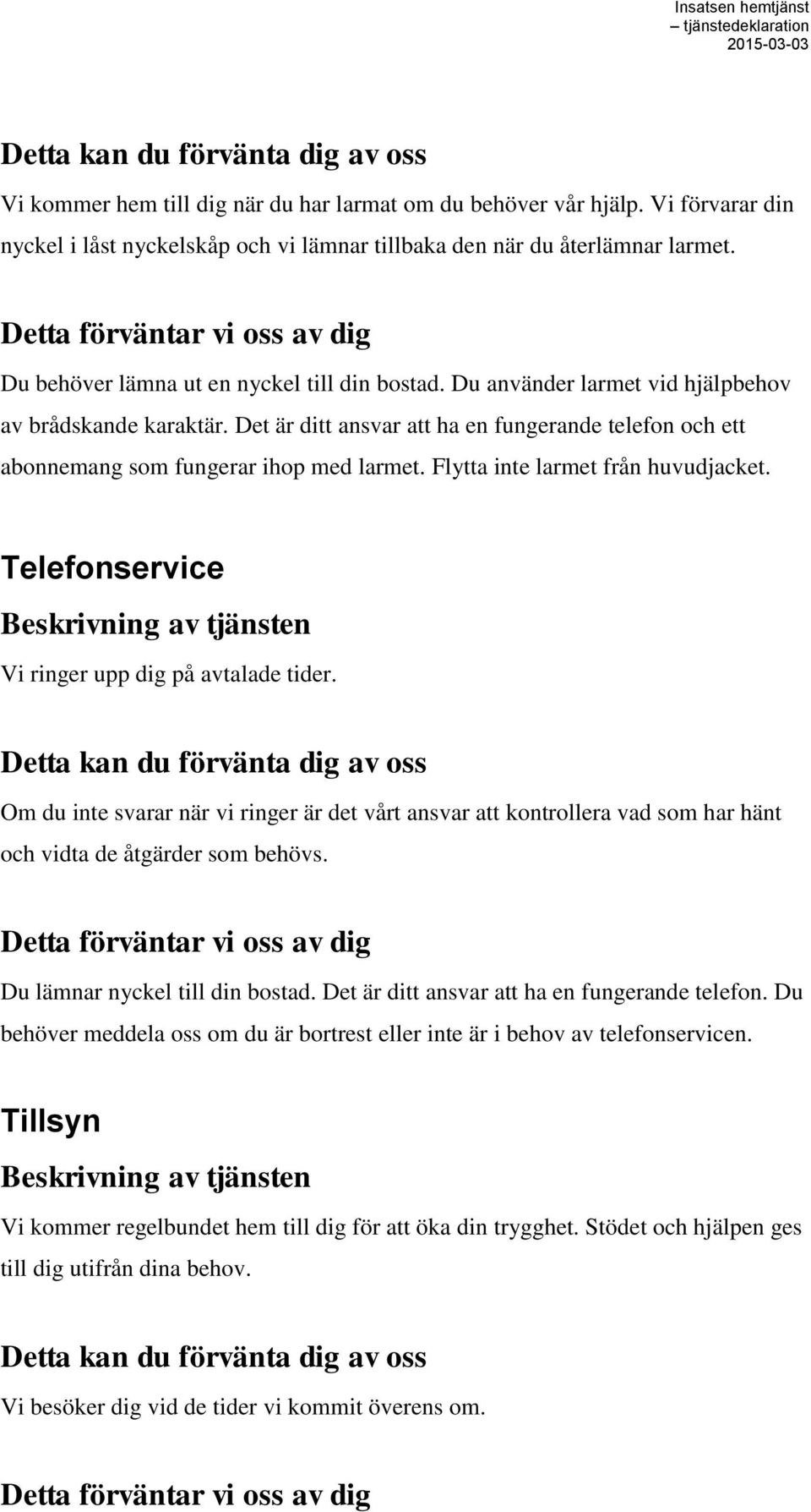 Det är ditt ansvar att ha en fungerande telefon och ett abonnemang som fungerar ihop med larmet. Flytta inte larmet från huvudjacket. Telefonservice Vi ringer upp dig på avtalade tider.