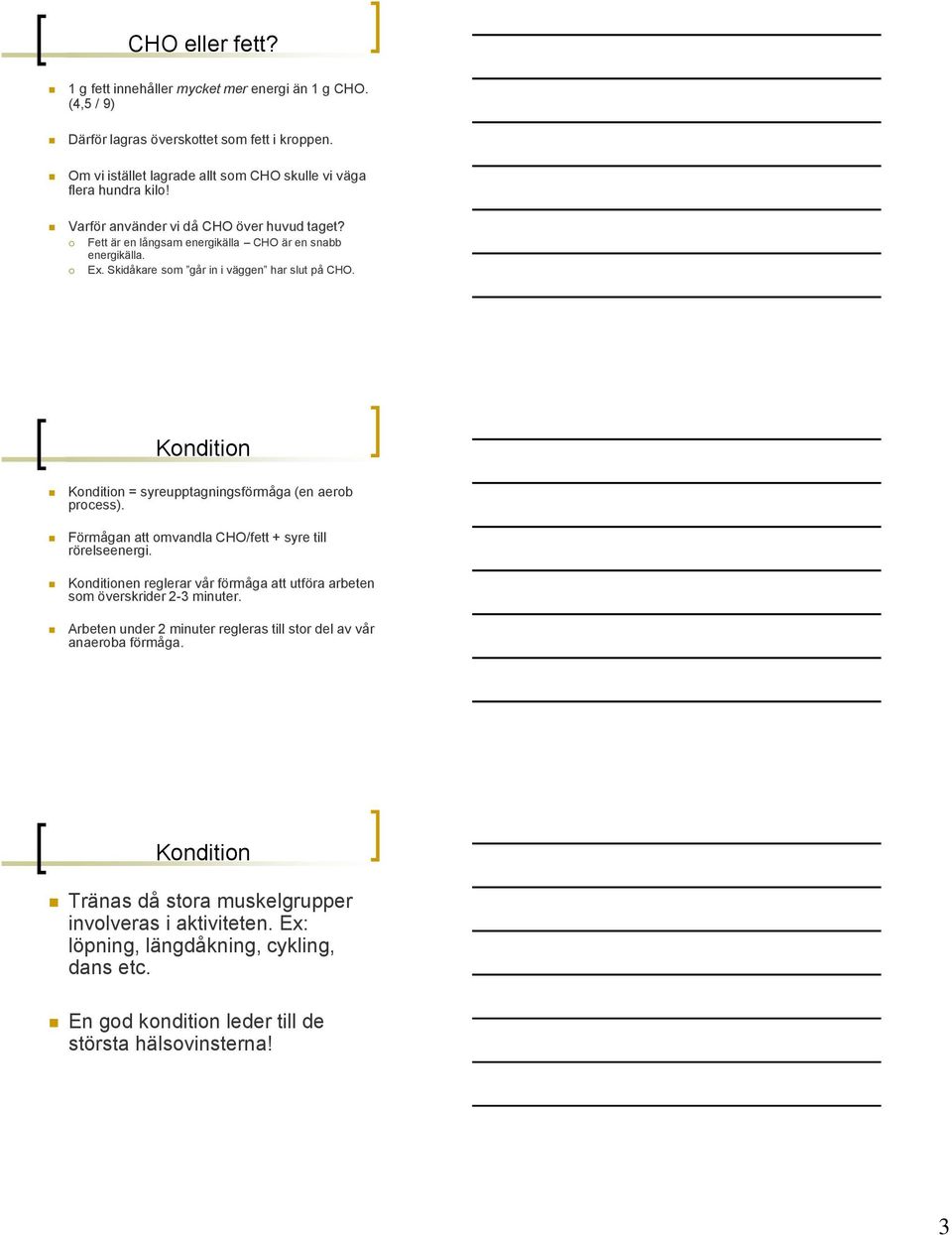 Kondition Kondition = syreupptagningsförmåga (en aerob process). Förmågan att omvandla CHO/fett + syre till rörelseenergi.