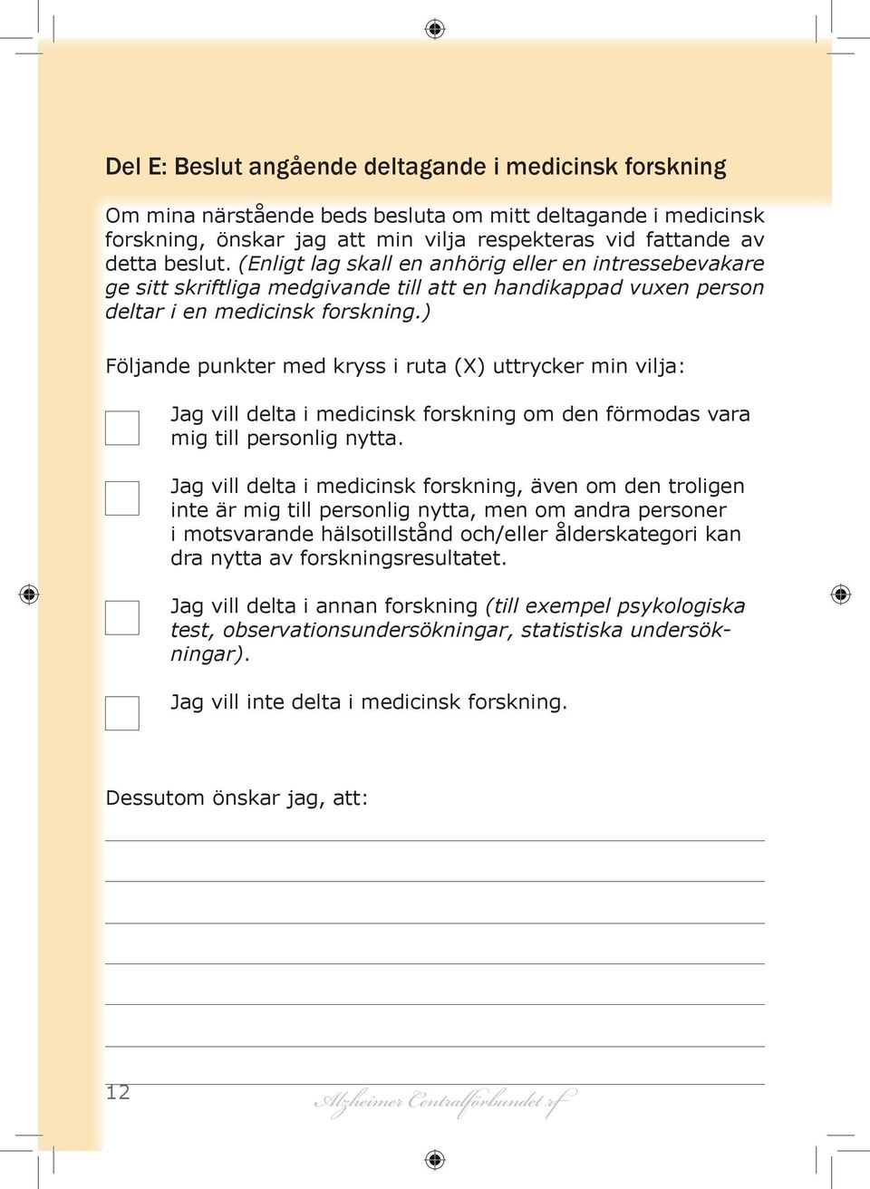 ) Följande punkter med kryss i ruta (X) uttrycker min vilja: Jag vill delta i medicinsk forskning om den förmodas vara mig till personlig nytta.