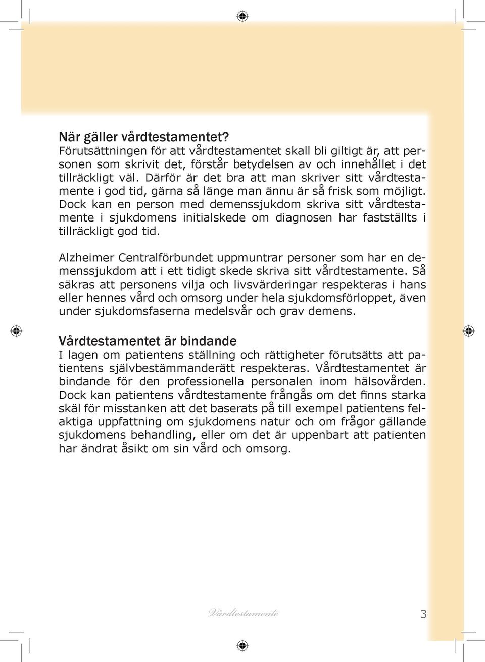 Dock kan en person med demenssjukdom skriva sitt vårdtestamente i sjukdomens initialskede om diagnosen har fastställts i tillräckligt god tid.