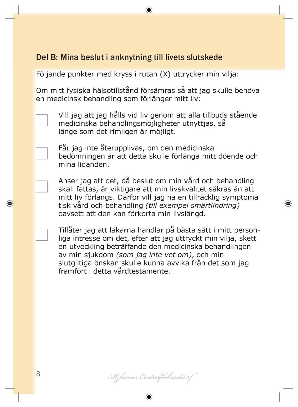 Får jag inte återupplivas, om den medicinska bedömningen är att detta skulle förlänga mitt döende och mina lidanden.