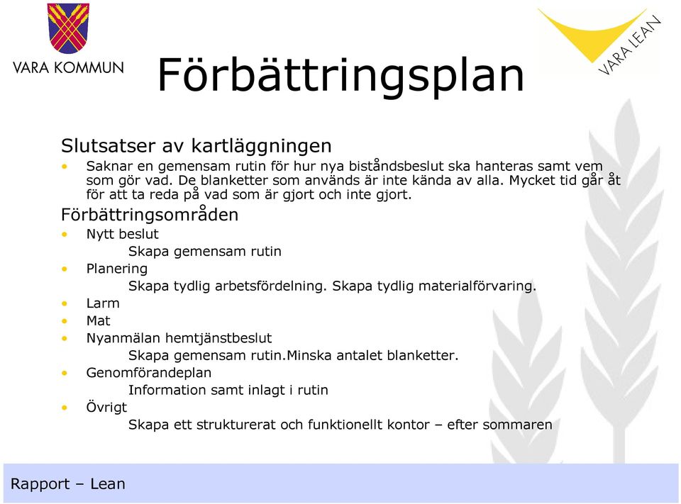 Förbättringsområden Nytt beslut Skapa gemensam rutin Planering Skapa tydlig arbetsfördelning. Skapa tydlig materialförvaring.