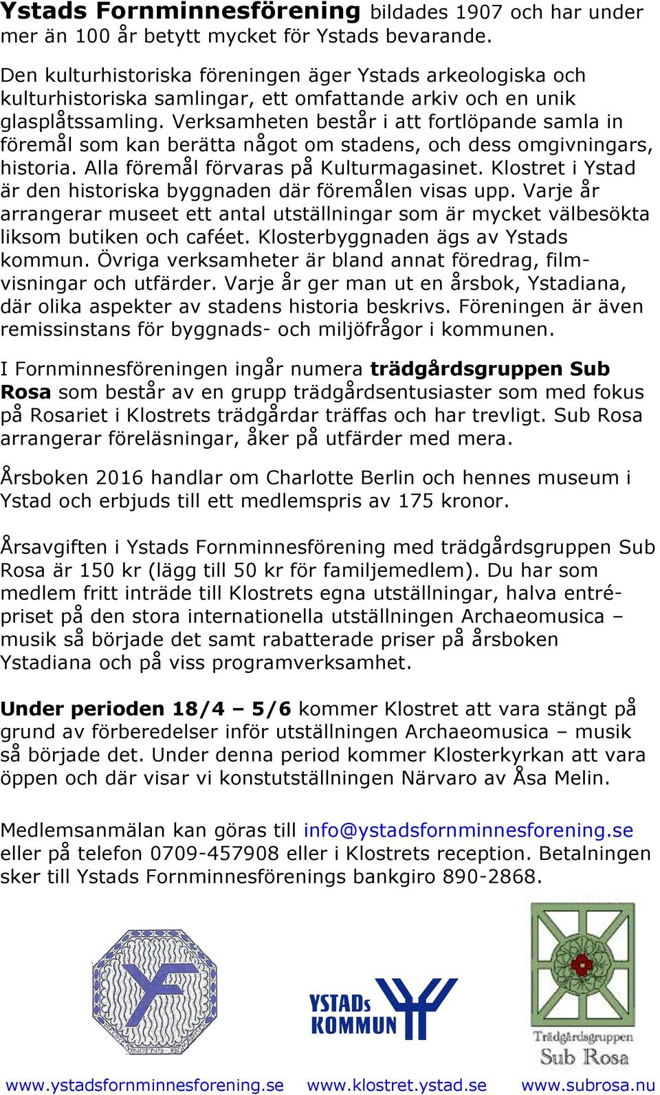 Verksamheten består i att fortlöpande samla in föremål som kan berätta något om stadens, och dess omgivningars, historia. Alla föremål förvaras på Kulturmagasinet.