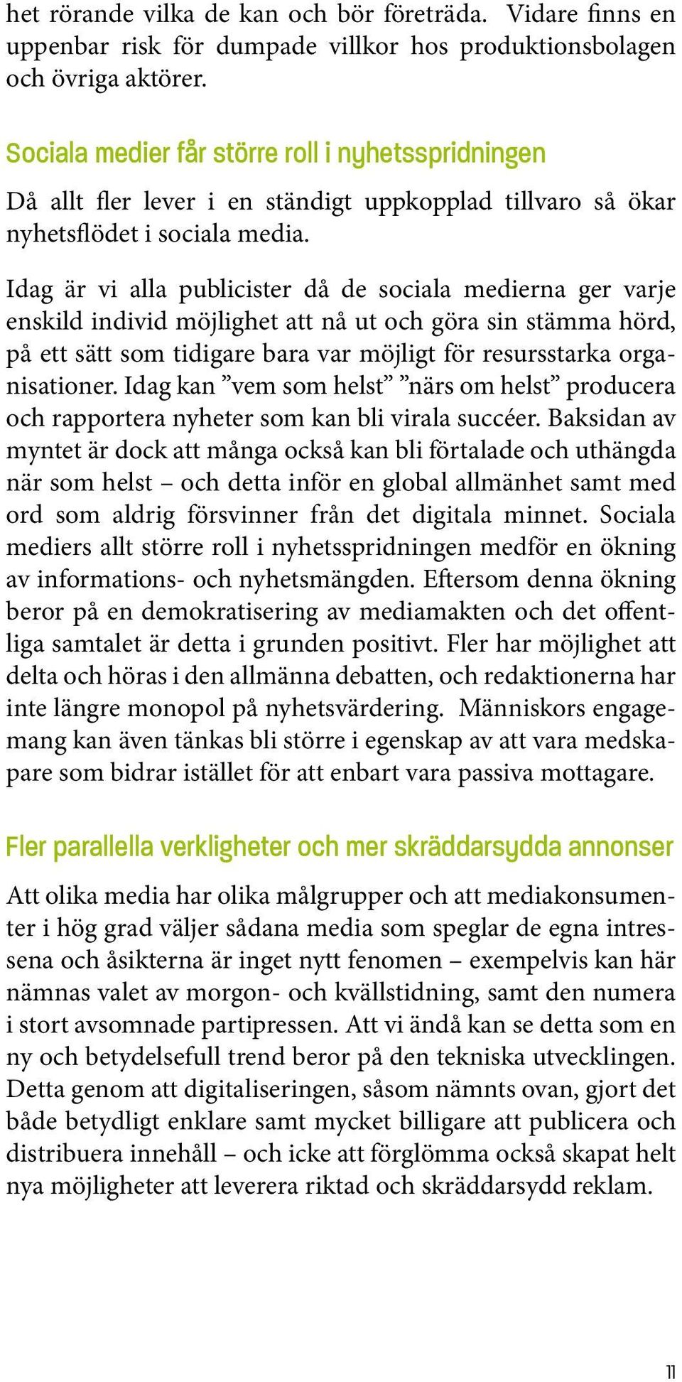 Idag är vi alla publicister då de sociala medierna ger varje enskild individ möjlighet att nå ut och göra sin stämma hörd, på ett sätt som tidigare bara var möjligt för resursstarka organisationer.