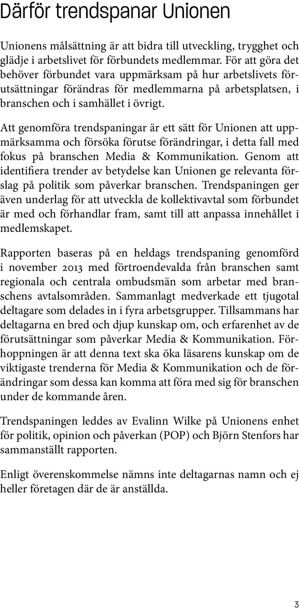 Att genomföra trendspaningar är ett sätt för Unionen att uppmärksamma och försöka förutse förändringar, i detta fall med fokus på branschen Media & Kommunikation.