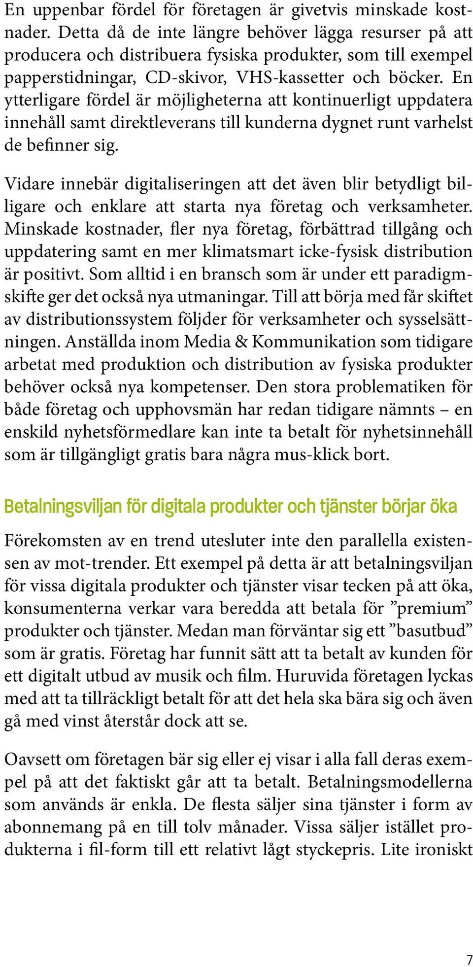 En ytterligare fördel är möjligheterna att kontinuerligt uppdatera innehåll samt direktleverans till kunderna dygnet runt varhelst de befinner sig.