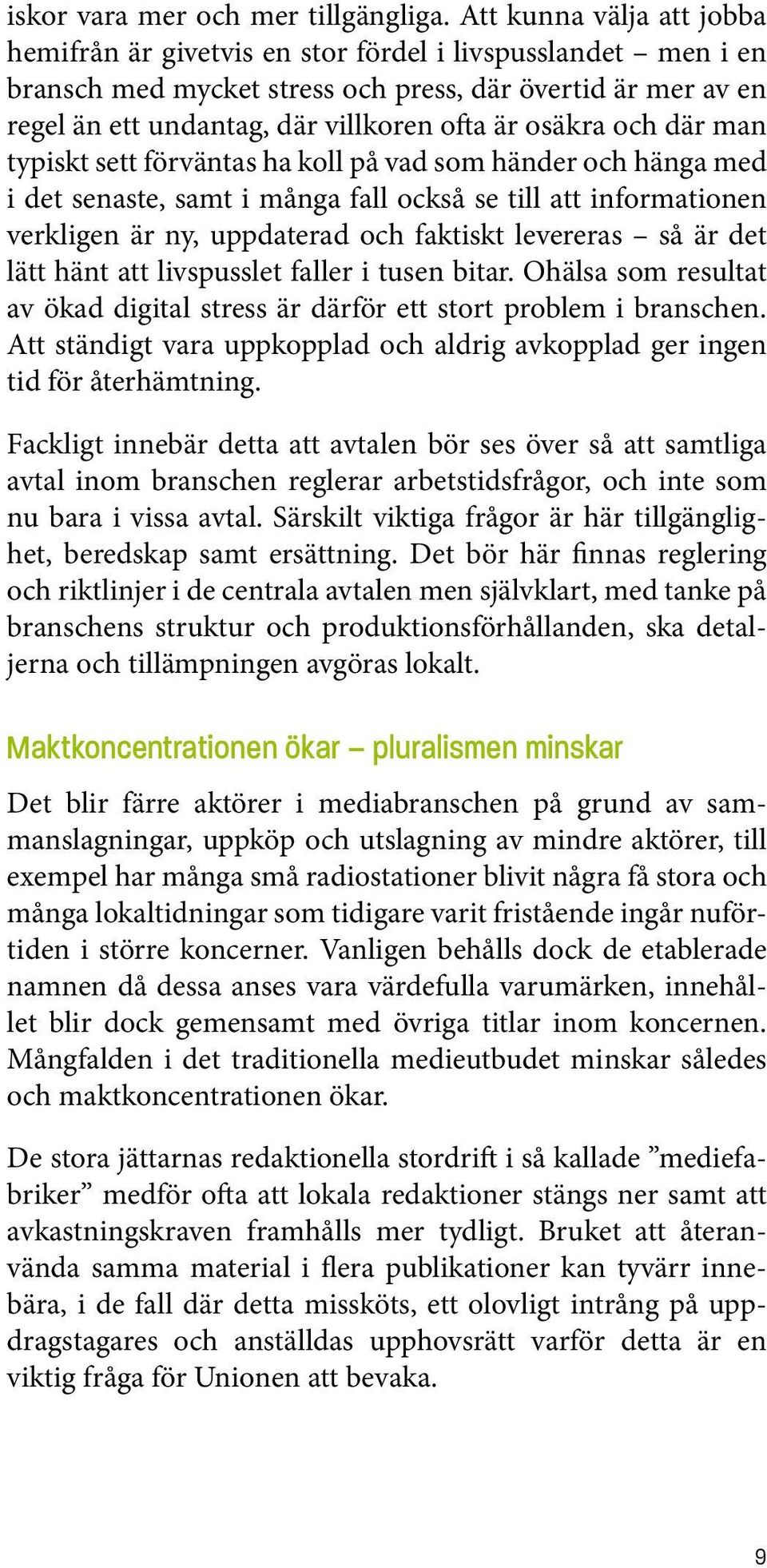 osäkra och där man typiskt sett förväntas ha koll på vad som händer och hänga med i det senaste, samt i många fall också se till att informationen verkligen är ny, uppdaterad och faktiskt levereras