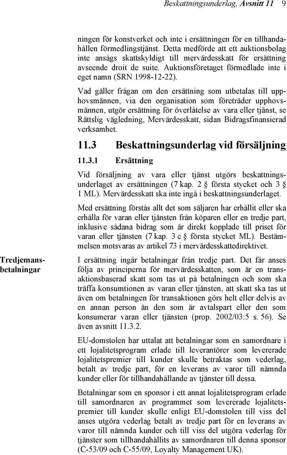 Vad gäller frågan om den ersättning som utbetalas till upphovsmännen, via den organisation som företräder upphovsmännen, utgör ersättning för överlåtelse av vara eller tjänst, se Rättslig vägledning,