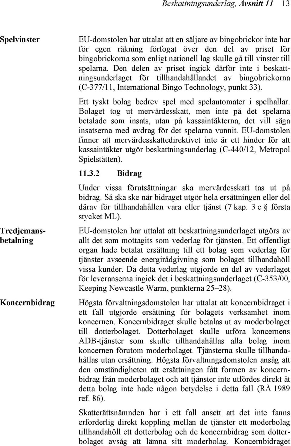 Den delen av priset ingick därför inte i beskattningsunderlaget för tillhandahållandet av bingobrickorna (C-377/11, International Bingo Technology, punkt 33).