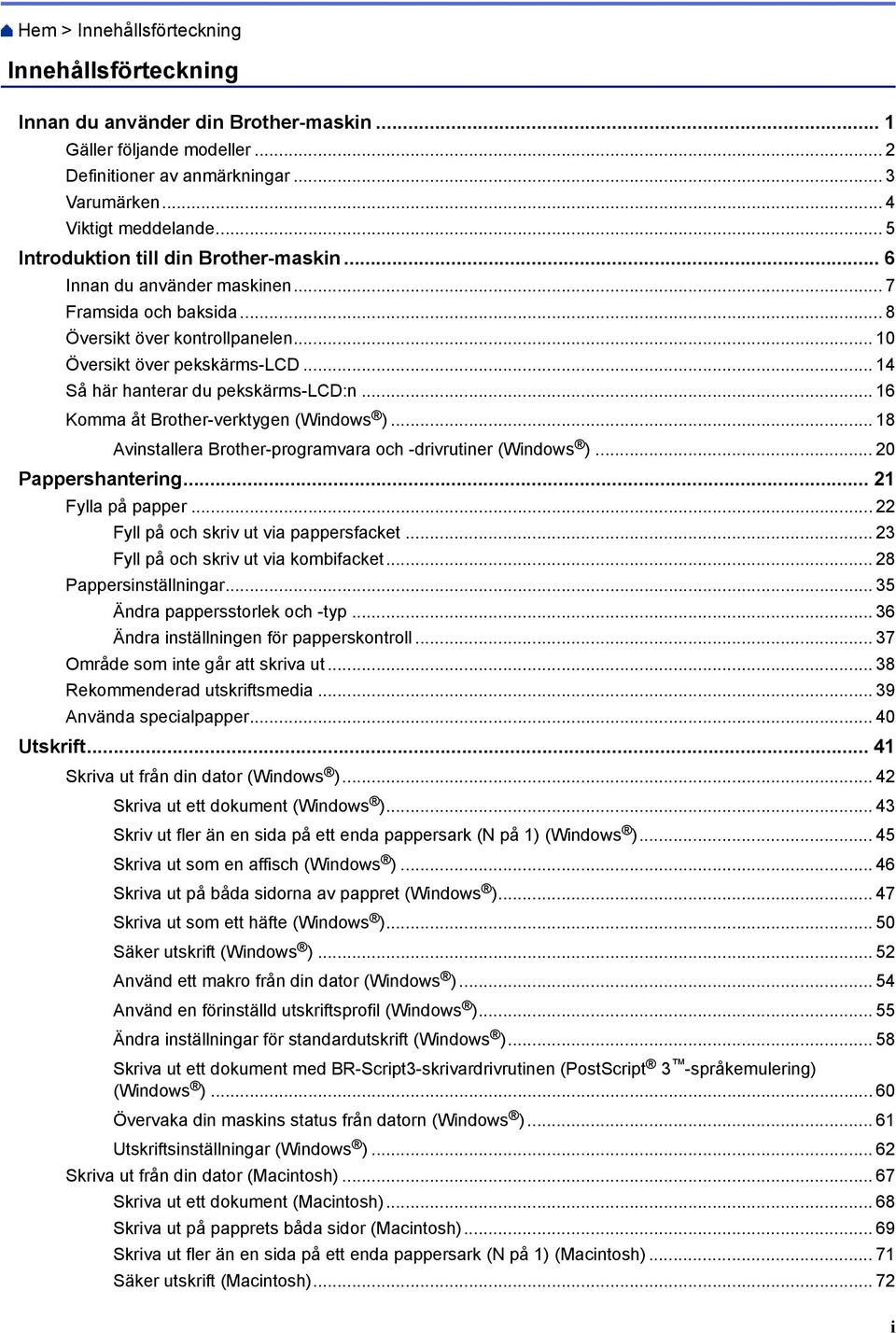 .. 14 Så här hanterar du pekskärms-lcd:n... 16 Komma åt Brother-verktygen (Windows )... 18 Avinstallera Brother-programvara och -drivrutiner (Windows )... 20 Pappershantering... 21 Fylla på papper.