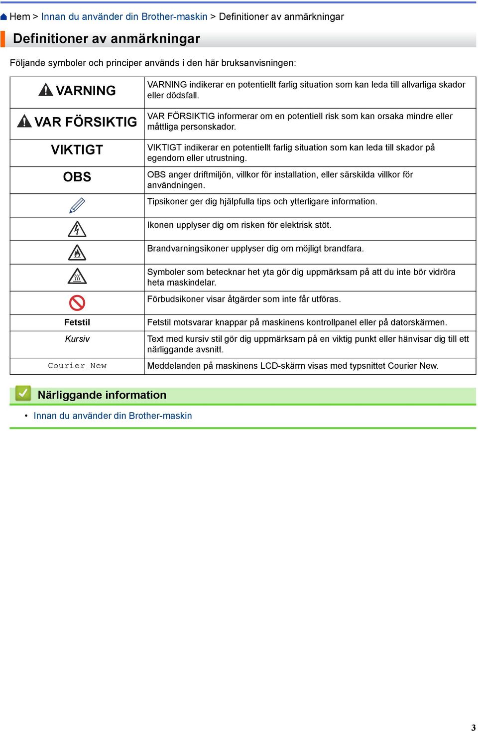 VAR FÖRSIKTIG informerar om en potentiell risk som kan orsaka mindre eller måttliga personskador.