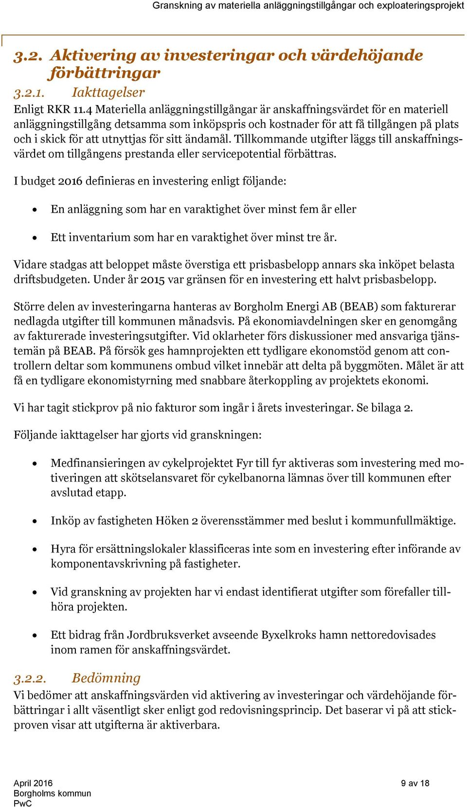 sitt ändamål. Tillkommande utgifter läggs till anskaffningsvärdet om tillgångens prestanda eller servicepotential förbättras.