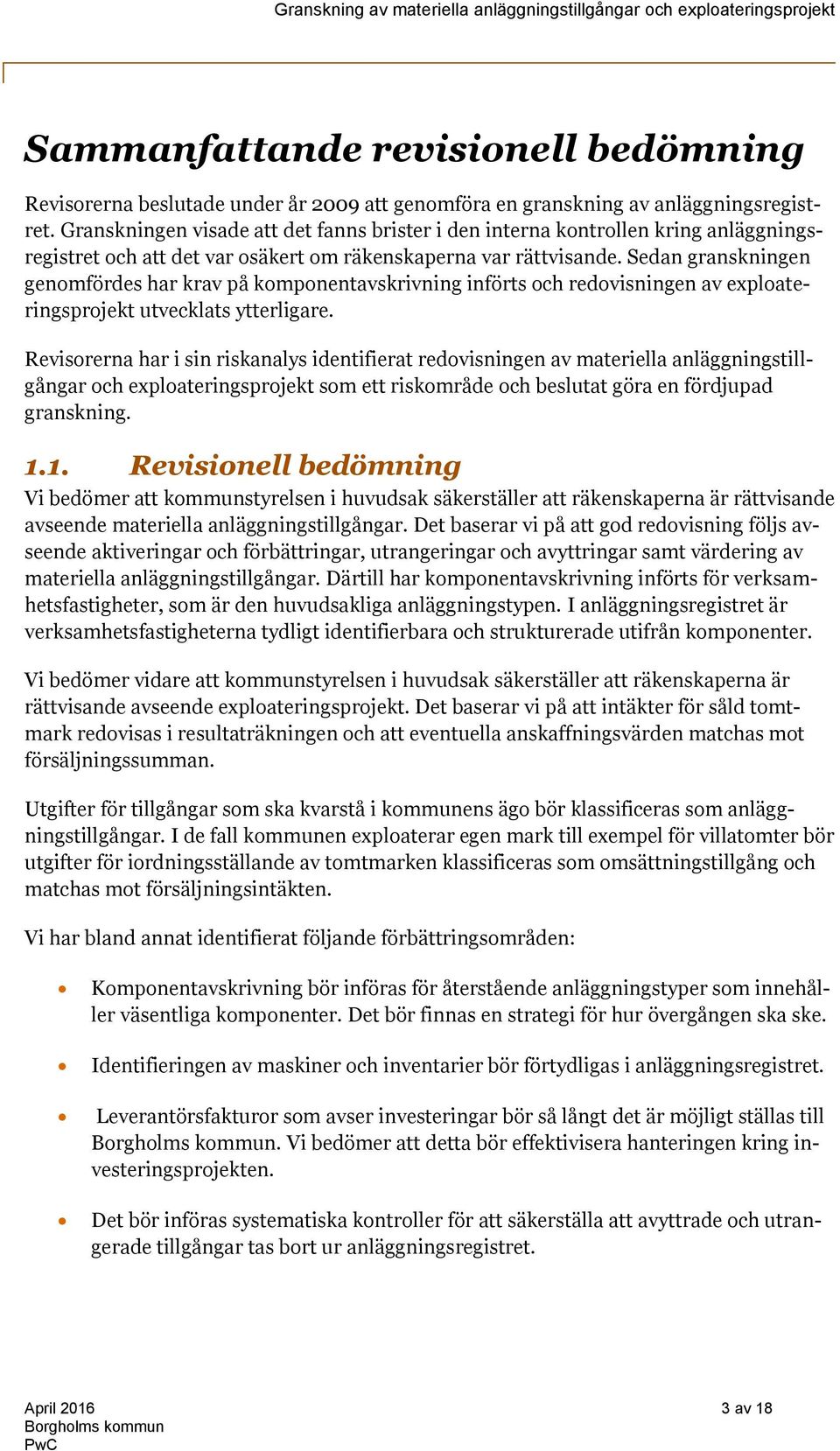 Sedan granskningen genomfördes har krav på komponentavskrivning införts och redovisningen av exploateringsprojekt utvecklats ytterligare.