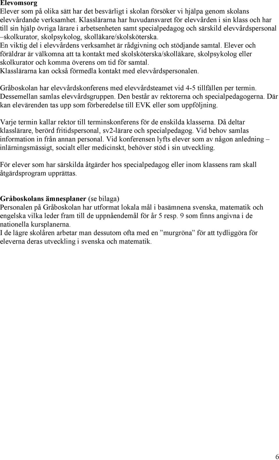 skolläkare/skolsköterska. En viktig del i elevvårdens verksamhet är rådgivning och stödjande samtal.
