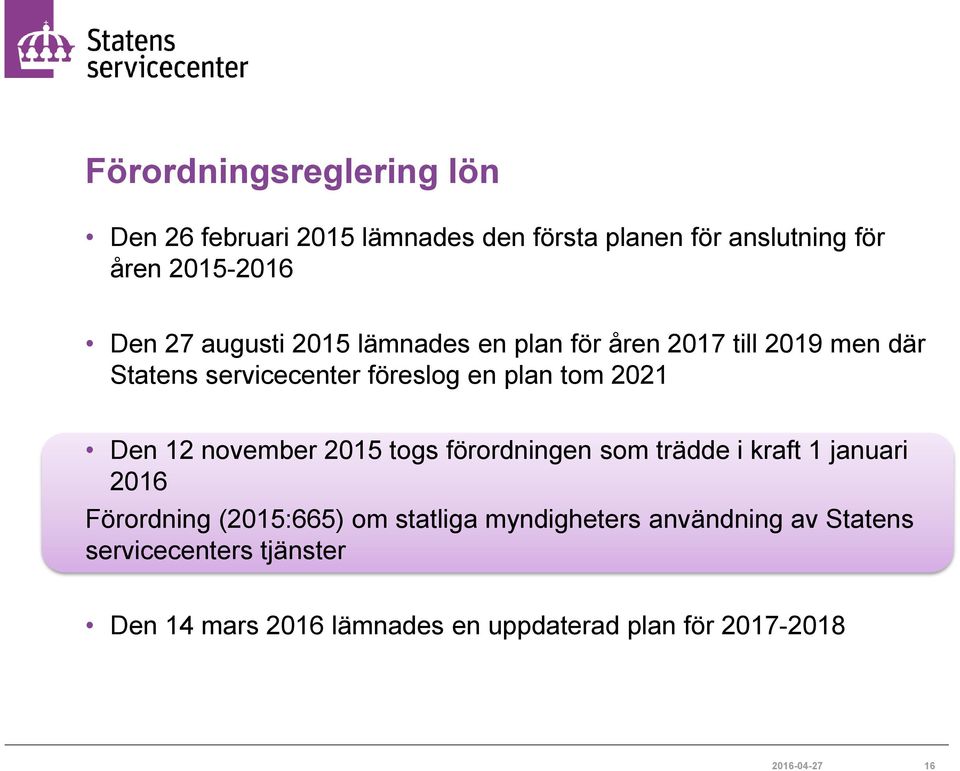 12 november 2015 togs förordningen som trädde i kraft 1 januari 2016 Förordning (2015:665) om statliga myndigheters