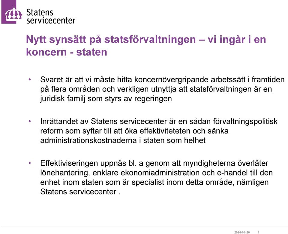 reform som syftar till att öka effektiviteteten och sänka administrationskostnaderna i staten som helhet Effektiviseringen uppnås bl.