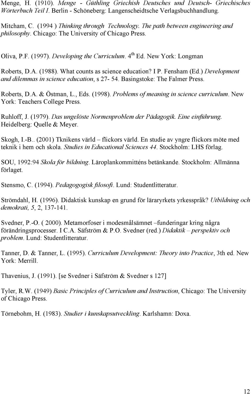 New York: Longman Roberts, D.A. (1988). What counts as science education? I P. Fensham (Ed.) Development and dilemmas in science education, s 27-54. Basingstoke: The Falmer Press. Roberts, D.A. & Östman, L.