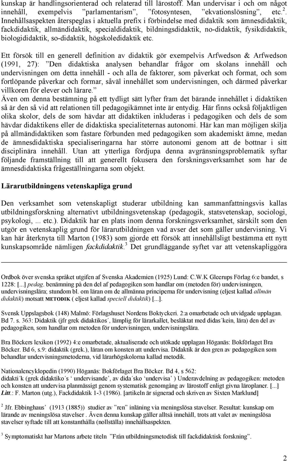 biologididaktik, so-didaktik, högskoledidaktik etc.