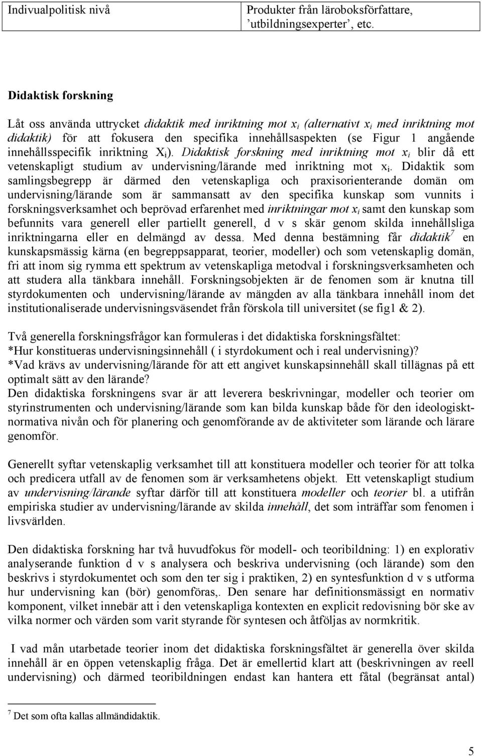 innehållsspecifik inriktning X i ). Didaktisk forskning med inriktning mot x i blir då ett vetenskapligt studium av undervisning/lärande med inriktning mot x i.