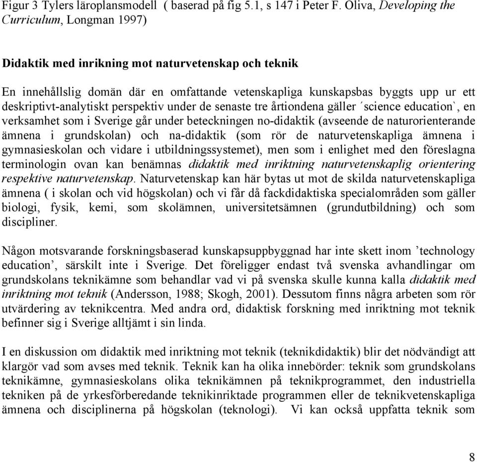 deskriptivt-analytiskt perspektiv under de senaste tre årtiondena gäller science education`, en verksamhet som i Sverige går under beteckningen no-didaktik (avseende de naturorienterande ämnena i